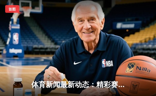 体育新闻最新动态：精彩赛事回顾