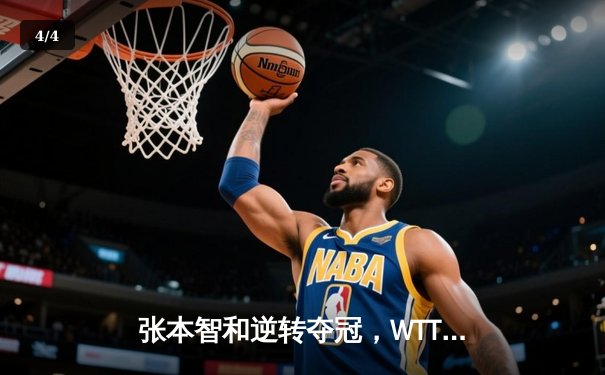 张本智和逆转夺冠，WTT太原站男单决赛上演惊心逆转 - 4