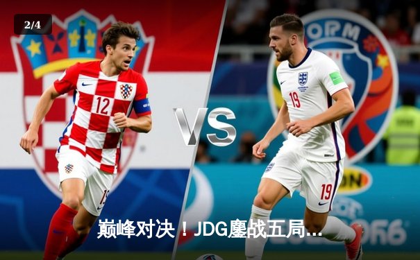 巅峰对决！JDG鏖战五局险胜TES，369神级发挥助队挺进LPL春季赛总决赛 - 2