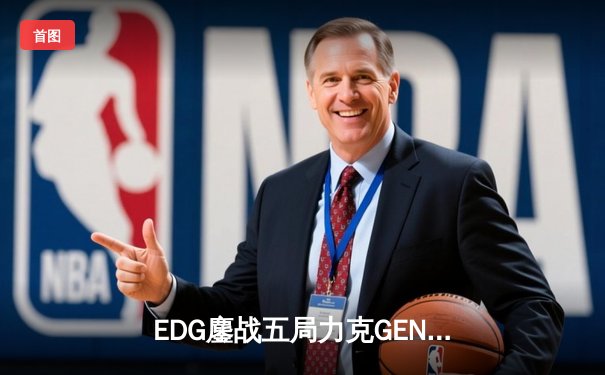 EDG鏖战五局力克GEN，骑士归来挺进S13全球总决赛冠亚决战