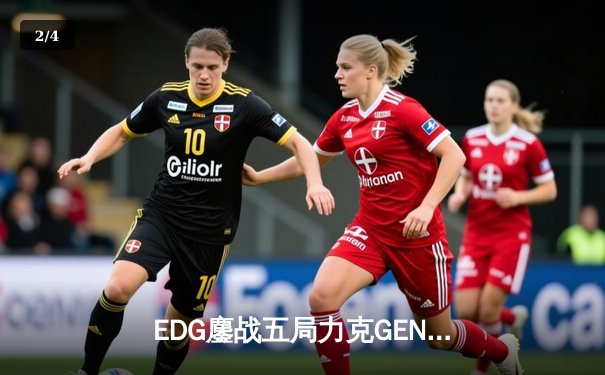 EDG鏖战五局力克GEN，骑士归来挺进S13全球总决赛冠亚决战 - 2