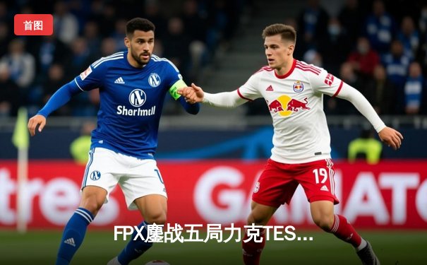 FPX鏖战五局力克TES，勇夺LPL春季赛总冠军