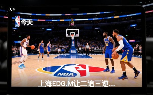 上海EDG.M让二追三逆转北京WB，雷霆万钧锁定季后赛席位 - 3