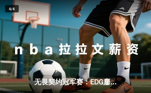 无畏契约冠军赛：EDG鏖战五局力克PRX，康康关键四杀锁定全球四强 - 4