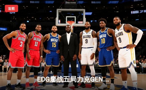 EDG鏖战五局力克GEN，LPL赛区会师决赛提前锁定S12冠军