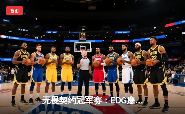 无畏契约冠军赛：EDG鏖战五局力克PRX，中国战队首夺全球总冠军